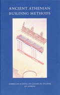 Cover: Ancient Athenian Building Methods - American School of Classical Studies at Athens