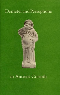 Enlarge image Cover: Demeter and Persephone in Ancient Corinth - American School of Classical Studies at Athens