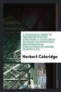 Cover: A Glossarial Index to the Printed English Literature; A Catalogue of Books on Philology; Bibliographical Publications of Messrs. Trubner & Co. - Trieste Publishing