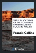 Cover: The Publications of the Yorkshire Parish Register Society; Vol. LII - Trieste Publishing