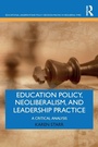 Cover: Education Policy, Neoliberalism, and Leadership Practice - Routledge
