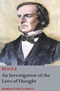 Abbildung von: An Investigation of the Laws of Thought, on Which are Founded the Mathematical Theories of Logic and Probabilities - Benediction Classics
