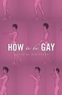 Cover: How To Be Gay - Harvard University Press