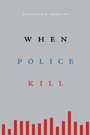 Cover: When Police Kill - Harvard University Press