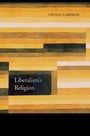 Cover: Liberalism's Religion - Harvard University Press