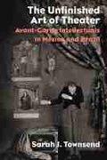 Cover: The Unfinished Art of Theater - Northwestern University Press