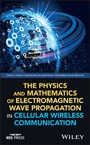 Cover: The Physics and Mathematics of Electromagnetic Wave Propagation in Cellular Wireless Communication - Wiley