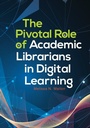 Cover: The Pivotal Role of Academic Librarians in Digital Learning - Libraries Unlimited Inc