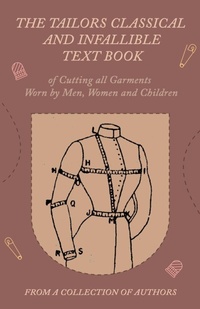 Abbildung von: The Tailors Classical and Infallible Text Book of Cutting All Garments Worn by Men, Women and Children - Read Books