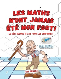 Abbildung von: Les maths n'ont jamais ete mon fort ! Le defi Sudoku 16 x 16 pour les confirmes 242 grilles - Puzzle Therapist