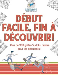 Abbildung von: Debut facile, fin a decouvrir ! Plus de 300 grilles Sudoku faciles pour les debutants ! - Puzzle Therapist
