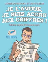 Abbildung von: Je l'avoue, je suis accro aux chiffres ! Livres de Sudoku et de puzzles Edition adulte (240 exercices !) - Speedy Publishing