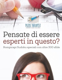 Abbildung von: Pensate di essere esperti in questo? Rompicapi Sudoku speciali con oltre 300 sfide - Puzzle Therapist