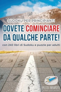 Abbildung von: Dovete cominciare da qualche parte! Sudoku per principianti con 240 libri di Sudoku e puzzle per adulti - Puzzle Therapist