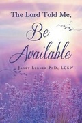 Cover: The Lord Told Me, "Be Available." - Page Publishing Inc.