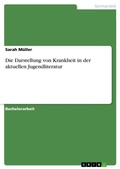 Cover: Die Darstellung von Krankheit in der aktuellen Jugendliteratur - GRIN Verlag