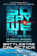 Cover: So Say We All: The Complete, Uncensored, Unauthorized Oral History of Battlestar Galactica - St Martin's Press