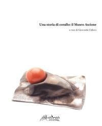Abbildung von: Una storia di corallo: il Museo Ascione - Altralinea Edizioni