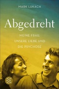 Cover: Abgedreht - Meine Frau, unsere Liebe und die Psychose - S. Fischer