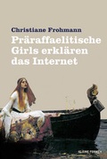Cover: Pr&auml;raffaelitische Girls erkl&auml;ren das Internet - Frohmann