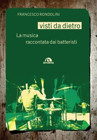 Abbildung von: Visti da dietro. La musica raccontata dai batteristi - Universale Arcana;Arcana
