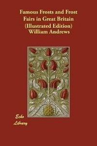 Abbildung von: Famous Frosts and Frost Fairs in Great Britain (Illustrated Edition) - Echo Library