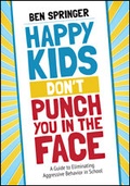Cover: Happy Kids Don't Punch You in the Face - Corwin Press Inc
