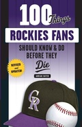 Cover: 100 Things Rockies Fans Should Know & Do Before They Die - Triumph Books