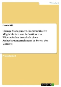 Abbildung von: Change Management. Kommunikative Moeglichkeiten zur Reduktion von Widerstaenden innerhalb eines Anlagebauunternehmens in Zeiten des Wandels - GRIN Verlag