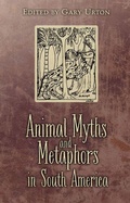 Cover: Animal Myths and Metaphors in South America - University of Utah Press,U.S.