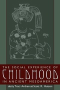 Cover: The Social Experience of Childhood in Ancient Mesoamerica - University Press of Colorado