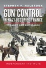 Cover: Gun Control in Nazi Occupied-France - Independent Institute,U.S.