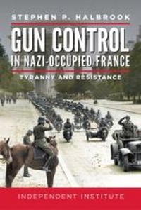 Enlarge image Cover: Gun Control in Nazi Occupied-France - Independent Institute,U.S.