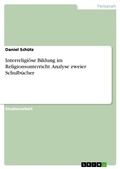 Cover: Interreligi&ouml;se Bildung im Religionsunterricht. Analyse zweier Schulb&uuml;cher - GRIN Verlag