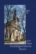 Cover: Dreihundert Jahre Dreifaltigkeitskirche Speyer - Llux Agentur & Verlag