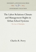 Cover: The Labor Relations Climate and Management Rights in Urban School Systems - University of Pennsylvania Press