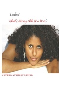 Cover: Ladies! What's Wrong With You Now? - Lulu.com