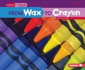 Cover: From Wax to Crayon - Lerner Publications Co ,U.S.