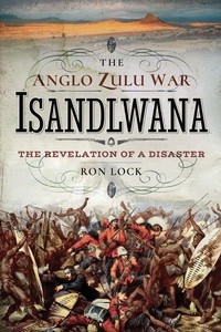 Abbildung von: The Anglo Zulu War: Isandlwana - Pen & Sword Military