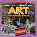 Cover: Native American Art: From Totems to Textiles - Gareth Stevens Publishing