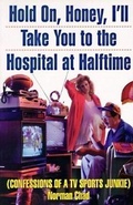 Cover: Hold On, Honey, I'll Take You to the Hospital at Halftime - Atlantic Monthly Press