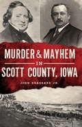 Cover: Murder & Mayhem in Scott County, Iowa - Arcadia Publishing (SC)