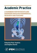 Cover: Academic Practice - A Handbook for Physicists and Engineers involved in Biomedical Research and Teaching - Institute of Physics and Engineering in Medicine