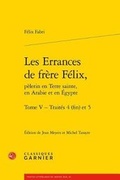 Cover: Les Errances de Frere Felix, Pelerin En Terre Sainte, En Arabie Et En Egypte. Tome V - Traites 4 (Fin) Et 5 - Classiques Garnier