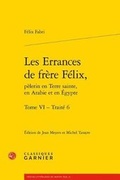 Cover: Les Errances de Frere Felix, Pelerin En Terre Sainte, En Arabie Et En Egypte. Tome VI - Traite 6 - Classiques Garnier