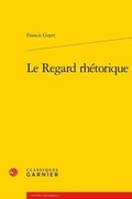 Cover: Le Regard Rhetorique - Classiques Garnier