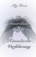 Cover: The Guardian Angels - Himmlische Verf&uuml;hrung - BoD - Books on Demand