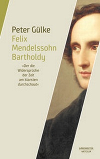 Abbildung von: Felix Mendelssohn Bartholdy. "Der die Widersprüche der Zeit am klarsten durchschaut" - Bärenreiter