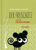 Cover: Freisch&uuml;tz - Oper einfach erkl&auml;rt f&uuml;r Einsteiger - Verlag OPERNMOUTH