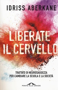 Abbildung von: Liberate il cervello. Trattato di neurosaggezza per cambiare la scuola e la società - Ponte alle Grazie
